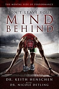 Dont Leave Your Mind Behind: The Mental Side of Performance (Paperback)