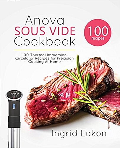 Anova Sous Vide Cookbook: 100 Thermal Immersion Circulator Recipes for Precision Cooking at Home (Paperback)