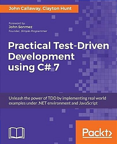 Practical Test-Driven Development using C# 7 : Unleash the power of TDD by implementing real world examples under .NET environment and JavaScript (Paperback)