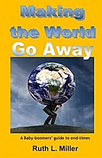 Making the World Go Away: Thriving thru end-times & beyond (Paperback, 3)