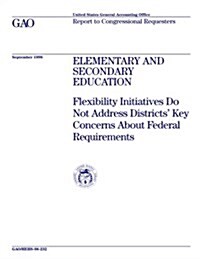 Hehs-98-232 Elementary and Secondary Education: Flexibility Initiatives Do Not Address Districts Key Concerns about Federal Requirements (Paperback)