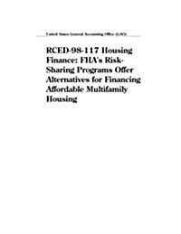Rced-98-117 Housing Finance: FHAs Risk-Sharing Programs Offer Alternatives for Financing Affordable Multifamily Housing (Paperback)