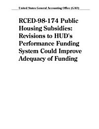 Rced-98-174 Public Housing Subsidies: Revisions to HUDs Performance Funding System Could Improve Adequacy of Funding (Paperback)