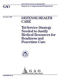 Defense Health Care: Tri-Service Strategy Needed to Justify Medical Resources for Readiness and Peacetime Care (Paperback)