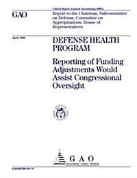 Defense Health Program: Reporting of Funding Adjustments Would Assist Congressional Oversight (Paperback)