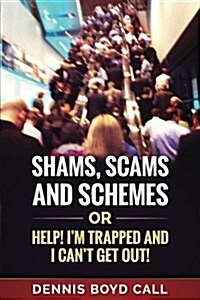 Shams, Scams and Schemes: Help! Im Trapped and I Cant Get Out! (Paperback)