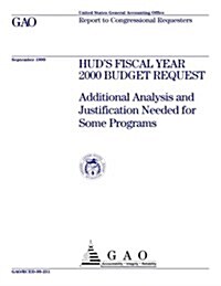 HUDs Fiscal Year 2000 Budget Request: Additional Analysis and Justification Needed for Some Programs (Paperback)