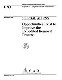 Illegal Aliens: Opportunities Exist to Improve the Expedited Removal Process (Paperback)