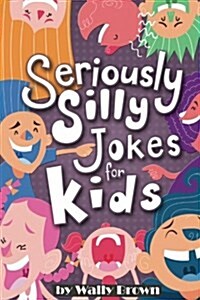 Seriously Silly Jokes for Kids: Joke Book for Boys and Girls Ages 7-12 (Paperback)