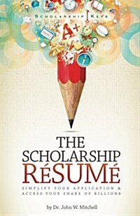 The Scholarship Resume: Simplify Your Application & Access Your Share of Billion$ (Paperback)