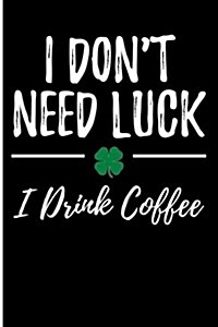 I Dont Need Luck I Drink Coffee: Blank Lined Journal (Paperback)