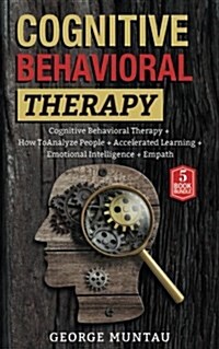 Cognitive Behavioral Therapy: A Complete Guide on Cognitive Behavioral Therapy, How to Analyze People, Accelerated Learning, Emotional Intelligence (Paperback)