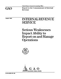 Internal Revenue Service: Serious Weaknesses Impact Ability to Report on and Manage Operations (Paperback)