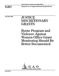 Justice Discretionary Grants: Byrne Program and Violence Against Women Office Grant Monitoring Should Be Better Documented (Paperback)