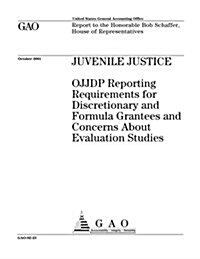 Juvenile Justice: Ojjdp Reporting Requirements for Discretionary and Formula Grantees and Concerns about Evaluation Studies (Paperback)