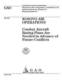 Kosovo Air Operations: Combat Aircraft Basing Plans Are Needed in Advance of Future Conflicts (Paperback)