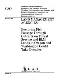 Land Management Agencies: Restoring Fish Passage Through Culverts on Forest Service and Blm Lands in Oregon and Washington Could Take Decades (Paperback)