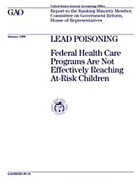 Lead Poisoning: Federal Health Care Programs Are Not Effectively Reaching At-Risk Children (Paperback)