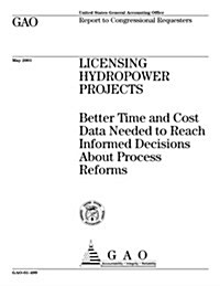 Licensing Hydropower Projects: Better Time and Cost Data Needed to Reach Informed Decisions about Process Reforms (Paperback)