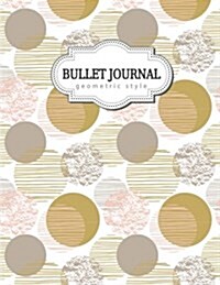 Bullet Journal: Geometric Style: Geometric Notebook, Circles Notebook, Abstract Geometric, Earth Tone, Inspirational Notebook for Girl (Paperback)