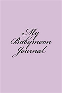 My Babymoon Journal: 150 Lined Pages, Softcover, 6x9 (Paperback)