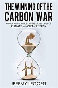 The Winning of the Carbon War: Power and Politics on the Front Lines of Climate and Clean Energy (Paperback)