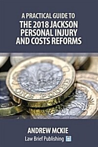 A Practical Guide to the 2018 Jackson Personal Injury and Costs Reforms (Paperback)