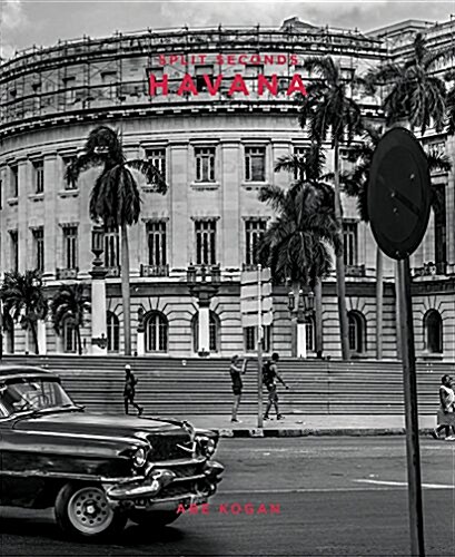Split Seconds: Havana: Photography by Abe Kogan (Hardcover)