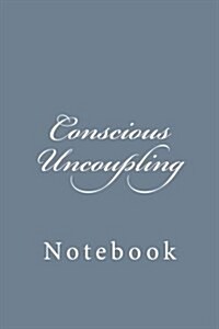 Conscious Uncoupling: Notebook, 150 Lined Pages, Softcover, 6 X 9 (Paperback)