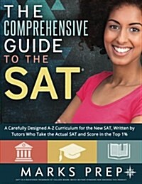 Comprehensive Guide to the SAT: A Carefully Designed A-Z Curriculum for the New SAT, Written by Tutors Who Take the Actual SAT and Score in the Top 1% (Paperback)