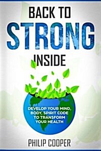 Back to Strong Inside: Develop Your Mind, Body, Spirit Code to Transform Your Health (Paperback)