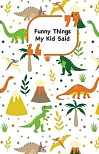 Funny Things My Kid Said: Dinosaurs cover - Write down the funny quotes of your children (Paperback)