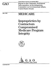 Medicare: Improprieties by Contractors Compromised Medicare Program Integrity (Paperback)