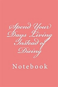 Spend Your Days Living Instead of Dieing: Notebook, 150 Lined Pages, Softcover, 6 X 9 (Paperback)