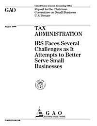 Tax Administration: IRS Faces Several Challenges as It Attempts to Better Serve Small Businesses (Paperback)