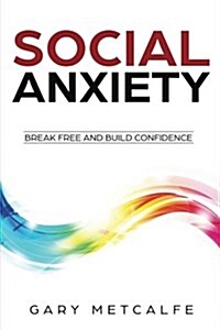 Social Anxiety: Break Free and Build Confidence (Paperback)