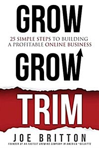 Grow Grow Trim: 25 Simple Steps to Building a Profitable Online Business (Hardcover)