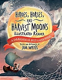 Heroes, Horses, and Harvest Moons Illustrated Reader: A Cornucopia of Best-Loved Poems (Paperback)