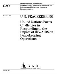 U.N. Peacekeeping: United Nations Faces Challenges in Responding to the Impact of HIV/AIDS on Peacekeeping Operations (Paperback)