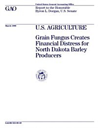 U.S. Agriculture: Grain Fungus Creates Financial Distress for North Dakota Barley Producers (Paperback)