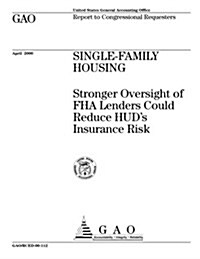 Single-Family Housing: Stronger Oversight of FHA Lenders Could Reduce HUDs Insurance Risk (Paperback)