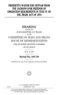 Presidents Waiver for Vietnam from the Jackson-Vanik Freedom of Emigration Requirements in Title IV of the Trade Act of 1974 (Paperback)