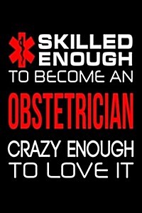 Skilled Enough to Become an Obstetrician Crazy Enough to Love It: Obstetrician Doctor Notepad Journal (Paperback)