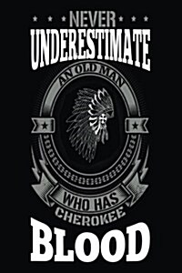 Never Underestimate an Old Man Who Cherokee Blood: Funny Native American Cherokee Indian Notebook (Paperback)