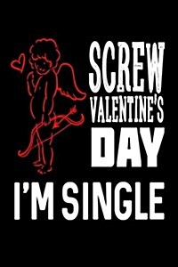 Screw Valentines Day Im Single: Funny Anti Valentines Day Journal Gift (Paperback)