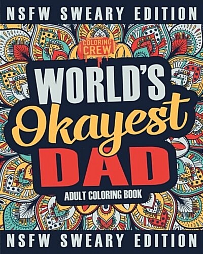 Worlds Okayest Dad Coloring Book: A Sweary, Irreverent, Swear Word Dad Coloring Book for Adults (Paperback)