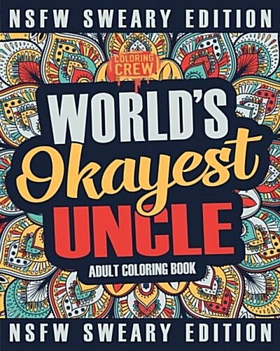 Worlds Okayest Uncle Coloring Book: A Sweary, Irreverent, Swear Word Uncle Coloring Book for Adults (Paperback)