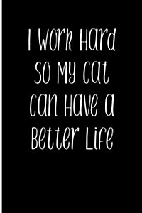 I Work So My Cat Can Have a Better Life: Blank Lined Journal (Paperback)
