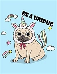 Be a Unipug: (Journal, Diary, Notebook for Pug Lover): A Journal Book with Coloring Pages Inside the Book !! (Paperback)