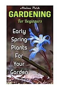 Gardening for Beginners: Early Spring Plants for Your Garden (Paperback)